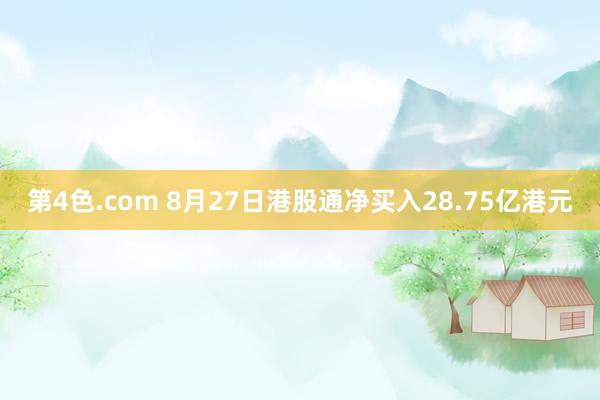 第4色.com 8月27日港股通净买入28.75亿港元