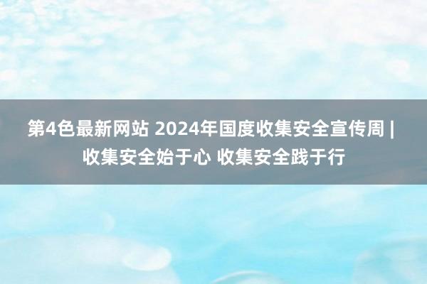 第4色最新网站 2024年国度收集安全宣传周 | 收集安全始于心 收集安全践于行