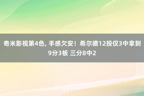 奇米影视第4色， 手感欠安！希尔德12投仅3中拿到9分3板 三分8中2