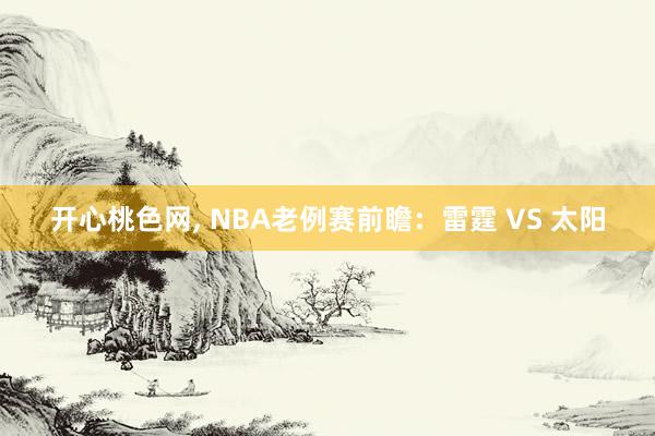 开心桃色网， NBA老例赛前瞻：雷霆 VS 太阳