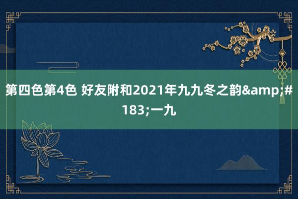 第四色第4色 好友附和2021年九九冬之韵&#183;一九