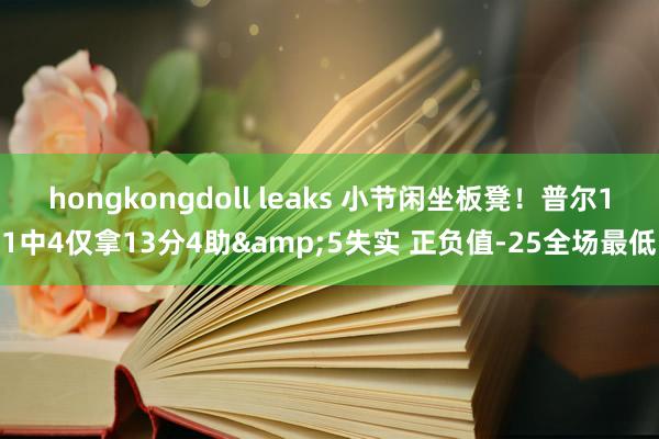 hongkongdoll leaks 小节闲坐板凳！普尔11中4仅拿13分4助&5失实 正负值-25全场最低