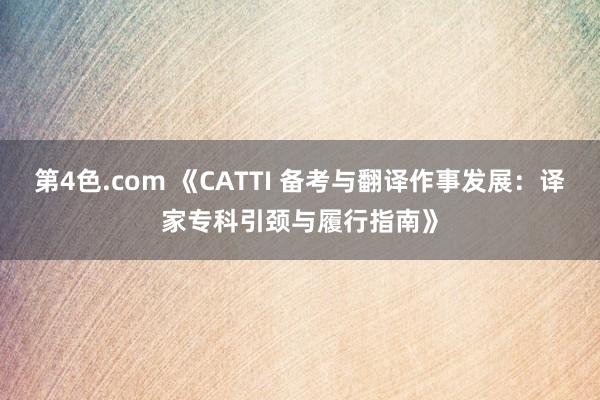 第4色.com 《CATTI 备考与翻译作事发展：译家专科引颈与履行指南》