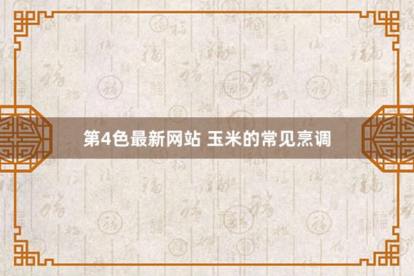 第4色最新网站 玉米的常见烹调