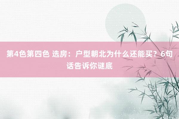 第4色第四色 选房：户型朝北为什么还能买？6句话告诉你谜底