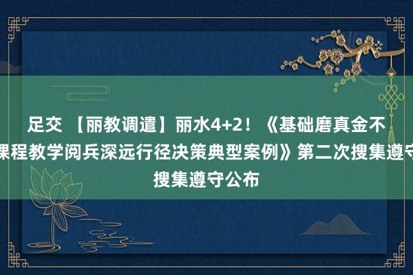 足交 【丽教调遣】丽水4+2！《基础磨真金不怕火课程教学阅兵深远行径决策典型案例》第二次搜集遵守公布